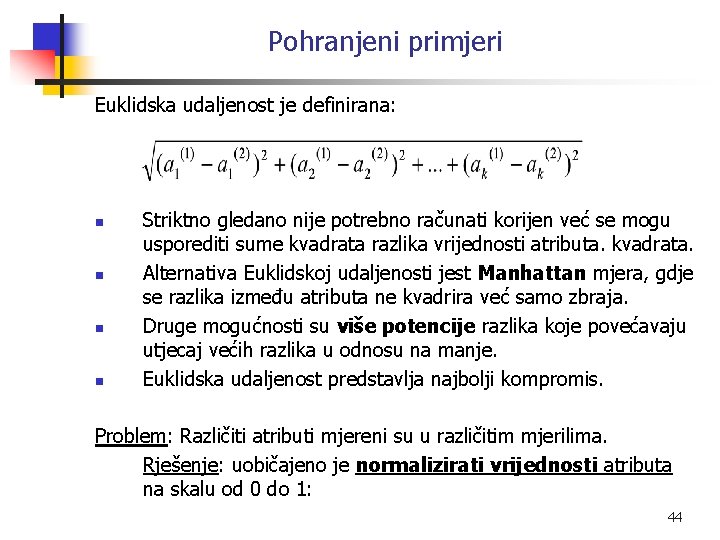 Pohranjeni primjeri Euklidska udaljenost je definirana: n n Striktno gledano nije potrebno računati korijen