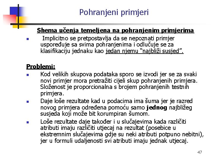Pohranjeni primjeri n Shema učenja temeljena na pohranjenim primjerima Implicitno se pretpostavlja da se