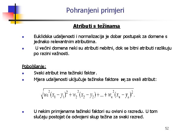 Pohranjeni primjeri Atributi s težinama n n Euklidska udaljenosti i normalizacija je dobar postupak