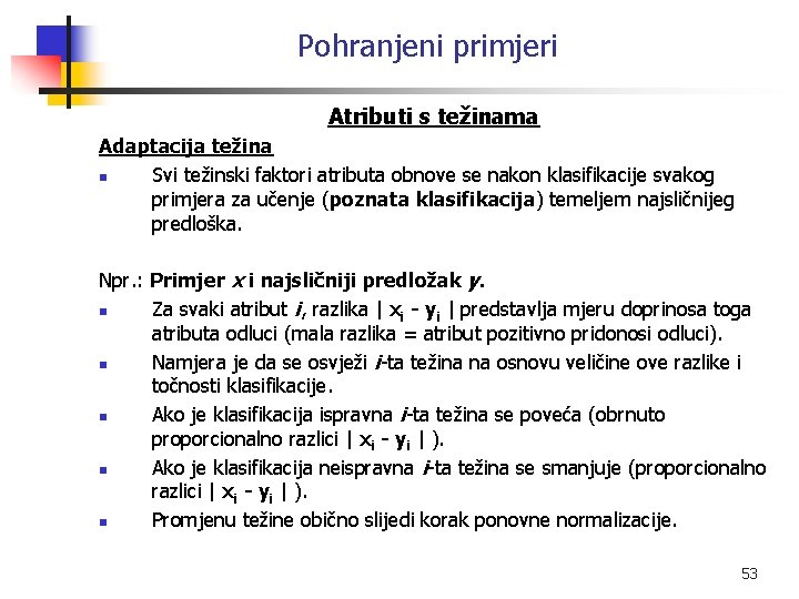 Pohranjeni primjeri Atributi s težinama Adaptacija težina n Svi težinski faktori atributa obnove se
