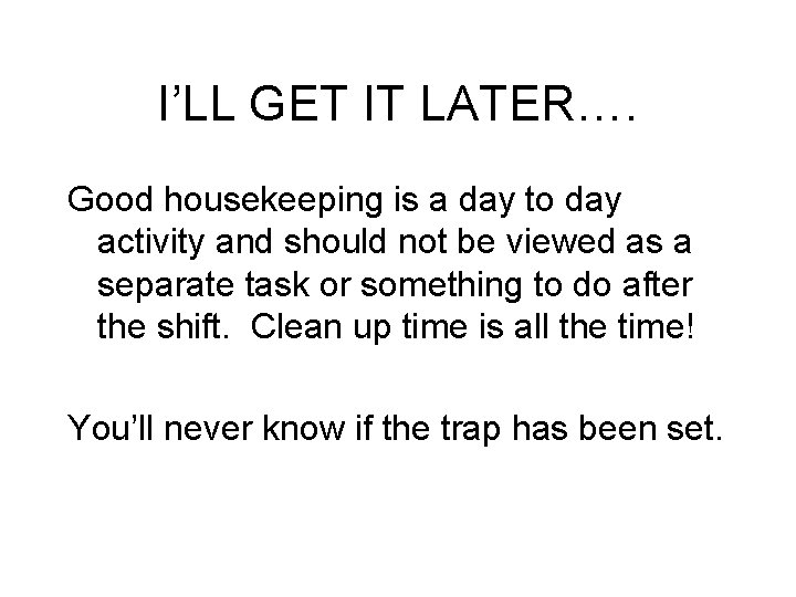 I’LL GET IT LATER…. Good housekeeping is a day to day activity and should