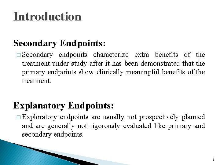 Introduction Secondary Endpoints: � Secondary endpoints characterize extra benefits of the treatment under study