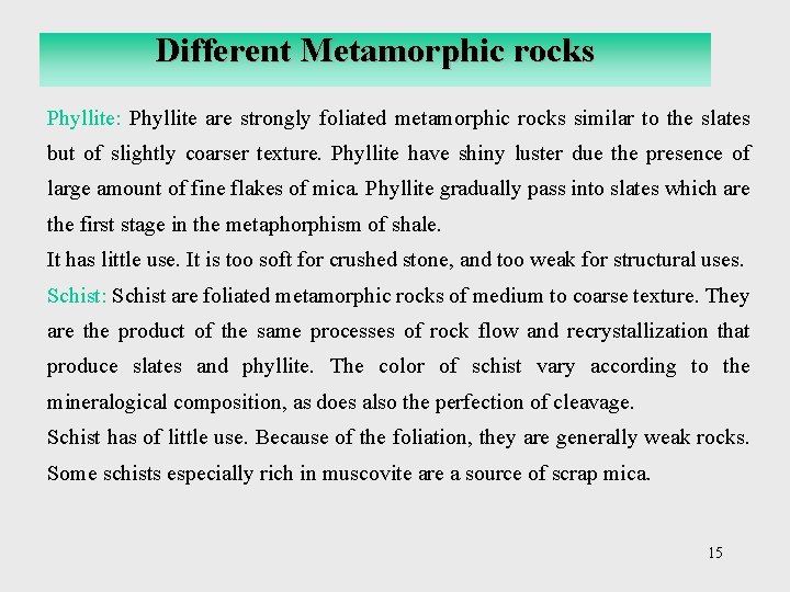 Different Metamorphic rocks Phyllite: Phyllite are strongly foliated metamorphic rocks similar to the slates