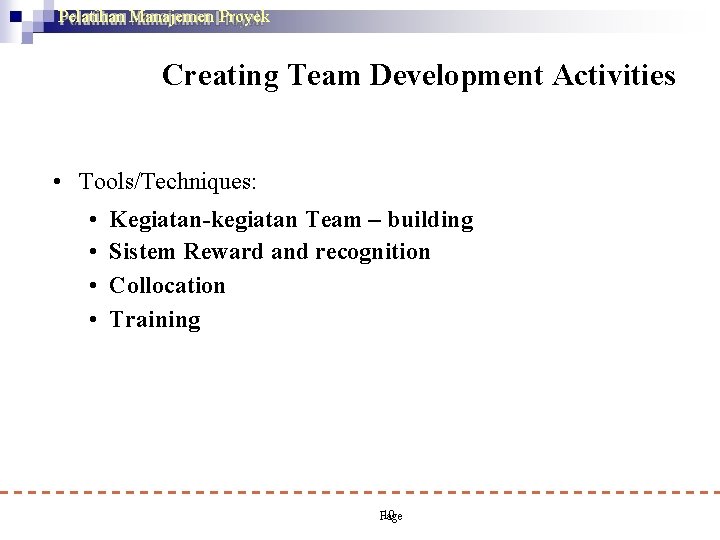 Pelatihan Manajemen Proyek Creating Team Development Activities • Tools/Techniques: • • Kegiatan-kegiatan Team –