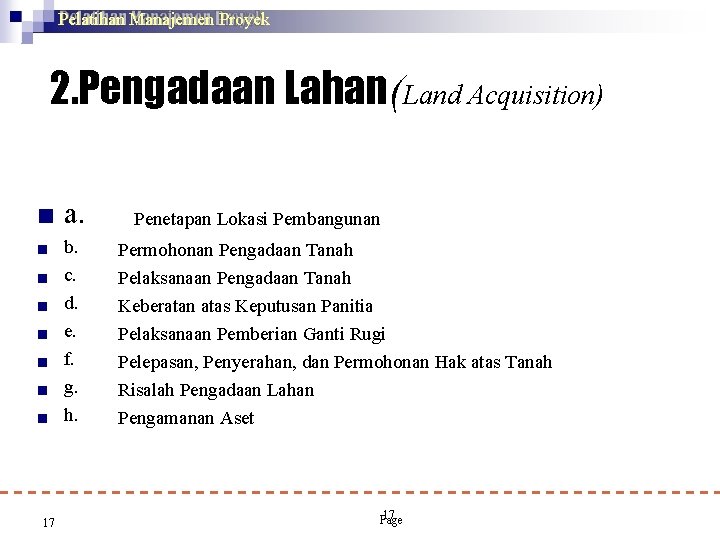 Pelatihan Manajemen Proyek 2. Pengadaan Lahan(Land Acquisition) 17 a. b. c. d. e. f.