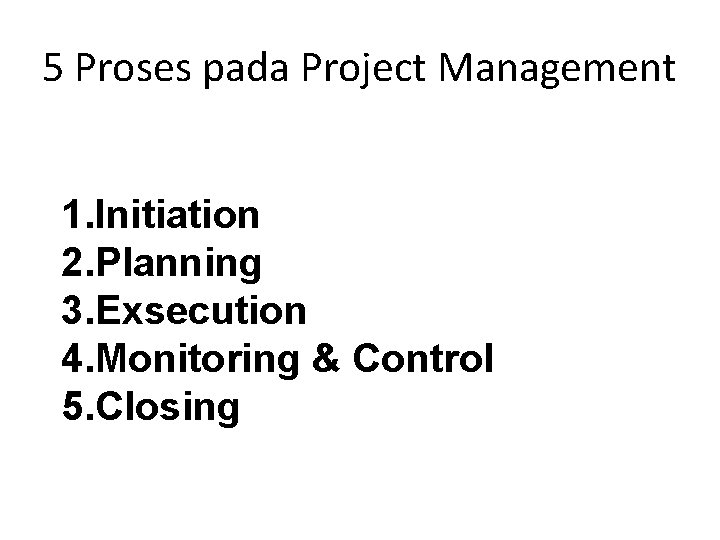 5 Proses pada Project Management 1. Initiation 2. Planning 3. Exsecution 4. Monitoring &