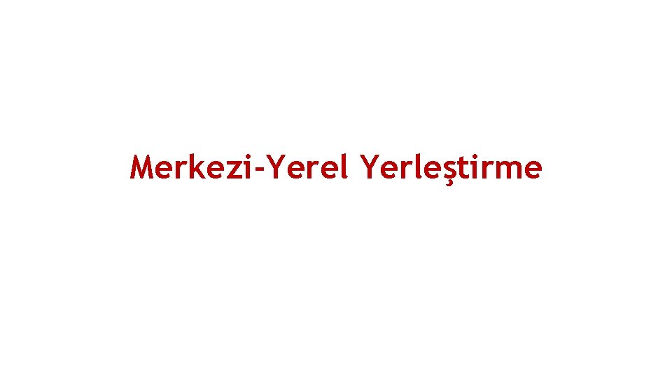 Merkezi-Yerel Yerleştirme 