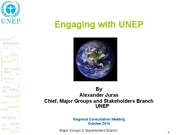 Engaging with UNEP By Alexander Juras Chief, Major Groups and Stakeholders Branch UNEP Regional