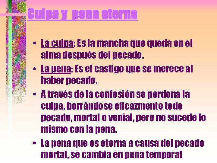 Culpa y pena eterna • La culpa: Es la mancha queda en el alma
