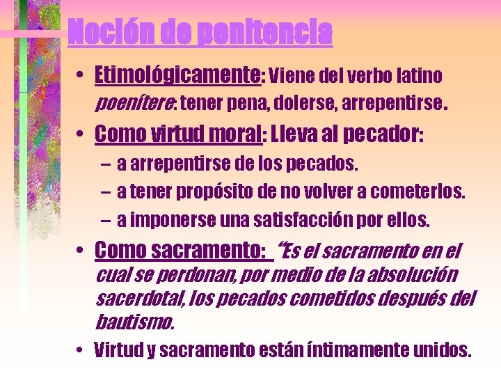 Noción de penitencia • Etimológicamente: Viene del verbo latino poenítere: tener pena, dolerse, arrepentirse.