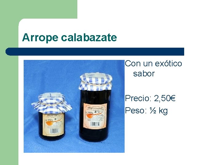 Arrope calabazate Con un exótico sabor Precio: 2, 50€ Peso: ½ kg 