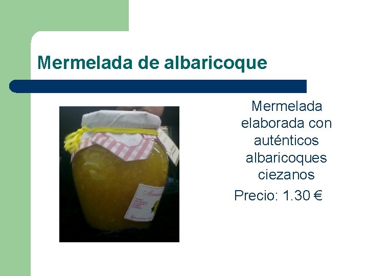 Mermelada de albaricoque Mermelada elaborada con auténticos albaricoques ciezanos Precio: 1. 30 € 