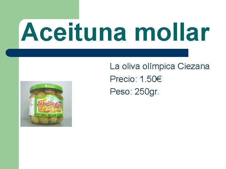 Aceituna mollar La oliva olímpica Ciezana Precio: 1. 50€ Peso: 250 gr. 