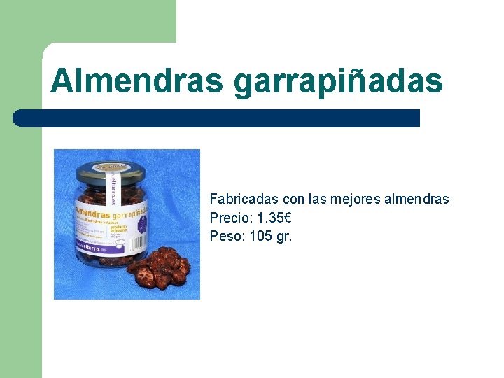 Almendras garrapiñadas Fabricadas con las mejores almendras Precio: 1. 35€ Peso: 105 gr. 