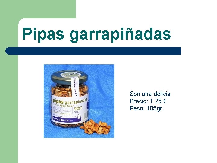 Pipas garrapiñadas Son una delicia Precio: 1. 25 € Peso: 105 gr. 