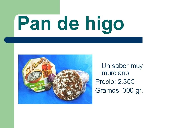 Pan de higo Un sabor muy murciano Precio: 2. 35€ Gramos: 300 gr. 