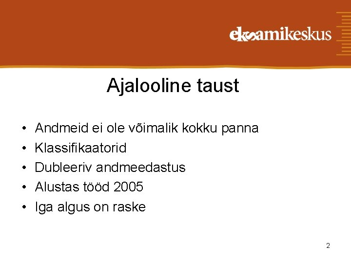 Ajalooline taust • • • Andmeid ei ole võimalik kokku panna Klassifikaatorid Dubleeriv andmeedastus