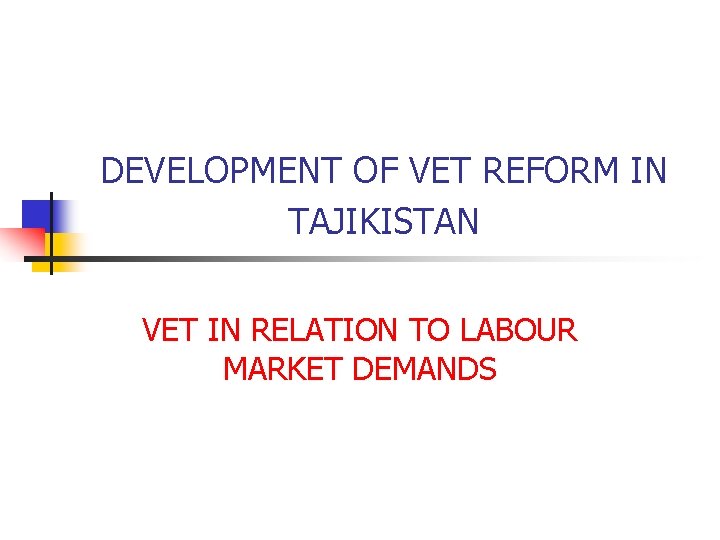 DEVELOPMENT OF VET REFORM IN TAJIKISTAN VET IN RELATION TO LABOUR MARKET DEMANDS 