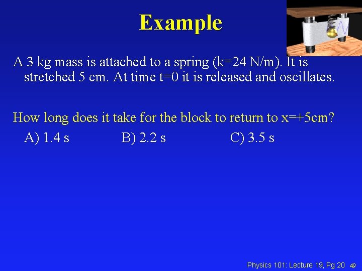 Example A 3 kg mass is attached to a spring (k=24 N/m). It is Example A 3 kg mass is attached to a spring (k=24 N/m). It is