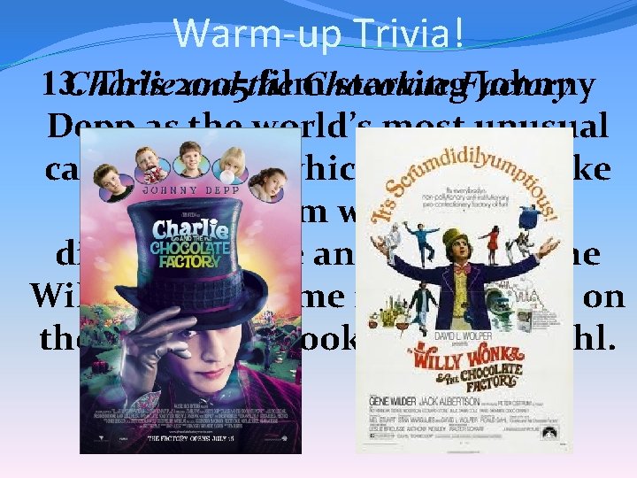 Warm-up Trivia! 13. This 2005 film starring. Factory Johnny Charlie and the Chocolate Depp