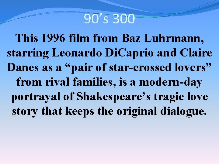 90’s 300 This 1996 film from Baz Luhrmann, starring Leonardo Di. Caprio and Claire