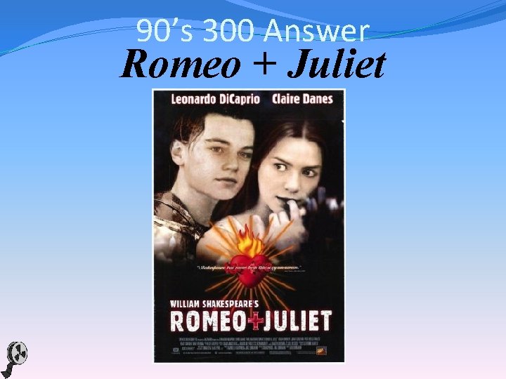 90’s 300 Answer Romeo + Juliet 