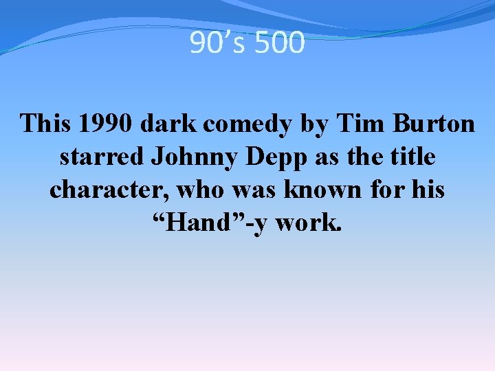 90’s 500 This 1990 dark comedy by Tim Burton starred Johnny Depp as the