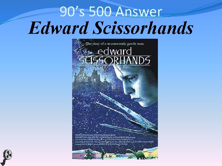 90’s 500 Answer Edward Scissorhands 