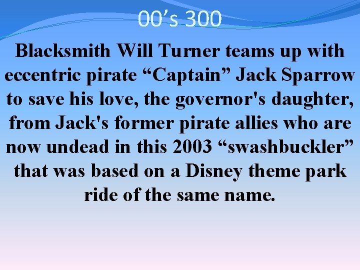 00’s 300 Blacksmith Will Turner teams up with eccentric pirate “Captain” Jack Sparrow to