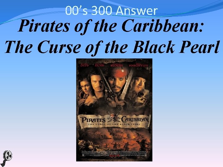 00’s 300 Answer Pirates of the Caribbean: The Curse of the Black Pearl 