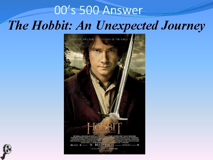00’s 500 Answer The Hobbit: An Unexpected Journey 