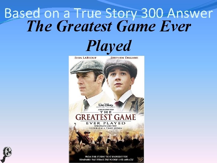 Based on a True Story 300 Answer The Greatest Game Ever Played 