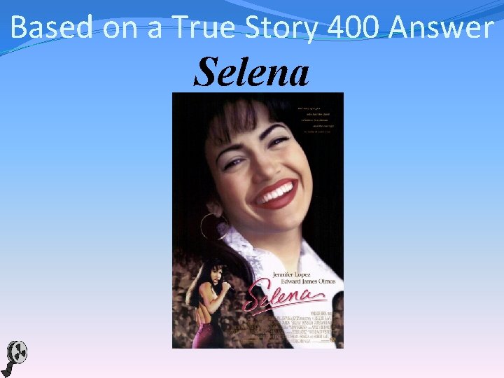 Based on a True Story 400 Answer Selena 