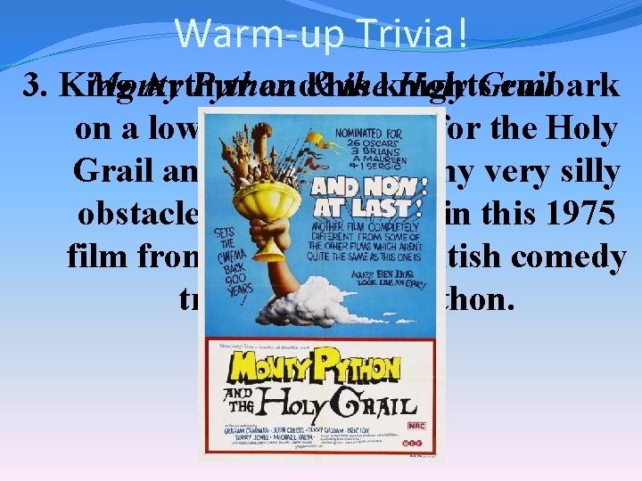 Warm-up Trivia! Monty Python theknights Holy Grail 3. King Arthur and&his embark on a