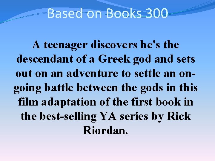 Based on Books 300 A teenager discovers he's the descendant of a Greek god