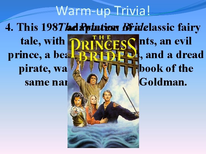 Warm-up Trivia! The Princess Bride 4. This 1987 adaptation of a classic fairy tale,