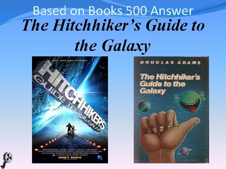 Based on Books 500 Answer The Hitchhiker’s Guide to the Galaxy 