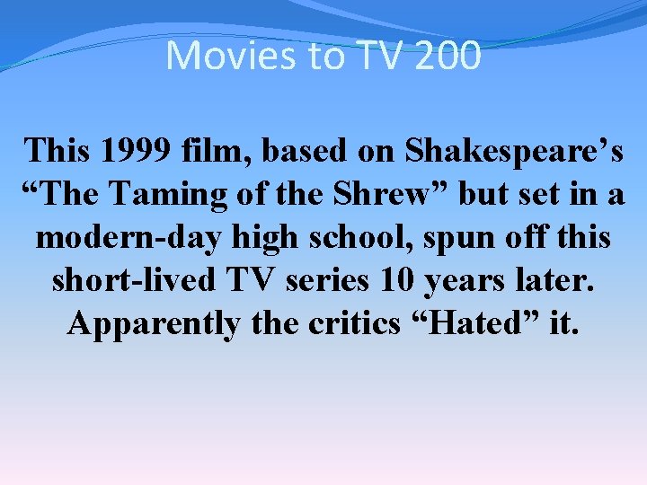 Movies to TV 200 This 1999 film, based on Shakespeare’s “The Taming of the