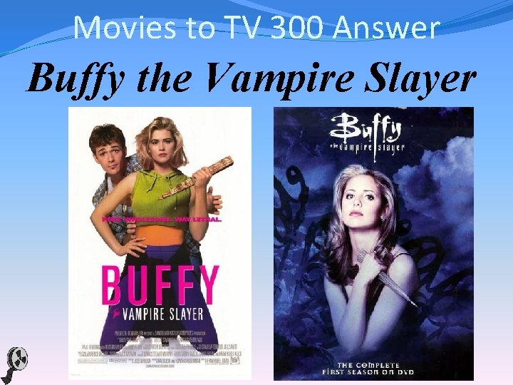 Movies to TV 300 Answer Buffy the Vampire Slayer 