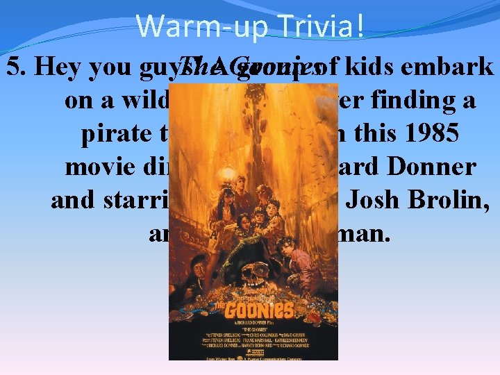 Warm-up Trivia! The. AGoonies 5. Hey you guys! group of kids embark on a