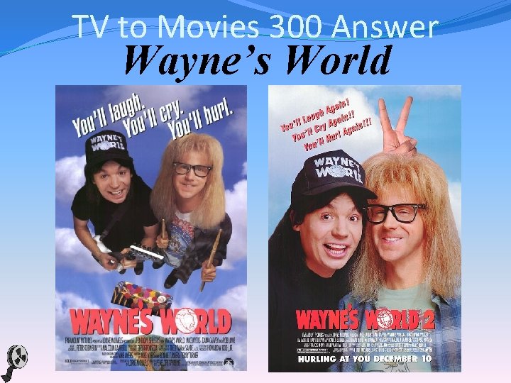 TV to Movies 300 Answer Wayne’s World 