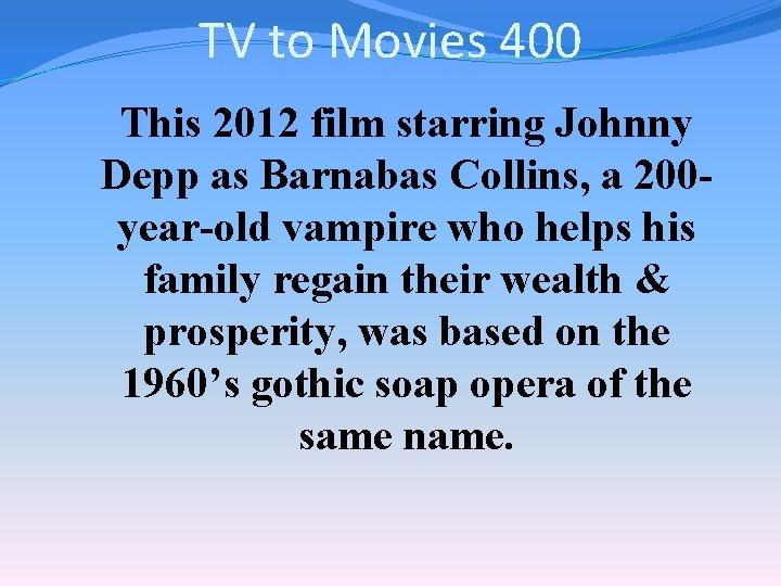 TV to Movies 400 This 2012 film starring Johnny Depp as Barnabas Collins, a