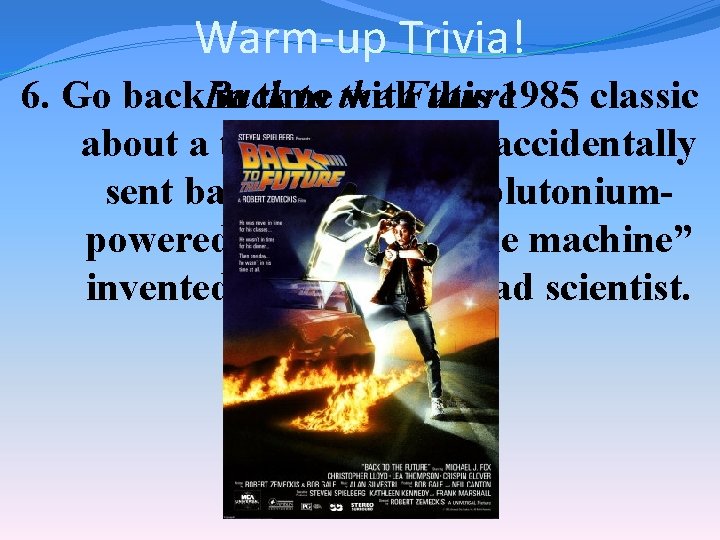 Warm-up Trivia! to the 6. Go back. Back in time with. Future this 1985