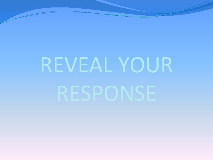 REVEAL YOUR RESPONSE 