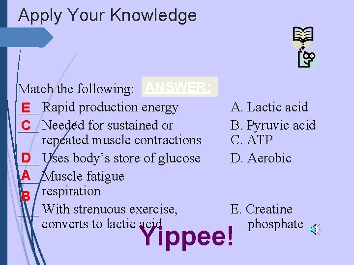 Apply Your Knowledge Match the following: ANSWER: ___ Rapid production energy E ___ Needed