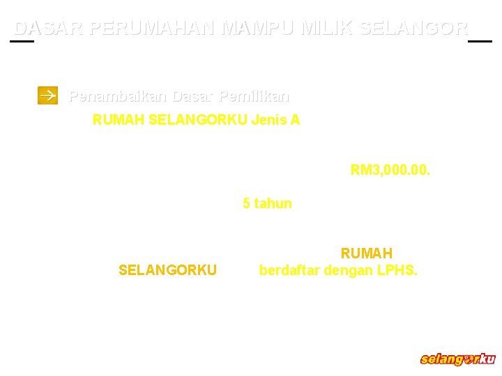 DASAR PERUMAHAN MAMPU MILIK SELANGOR Penambaikan Dasar Pemilikan RUMAH SELANGORKU Jenis A i. Jumlah