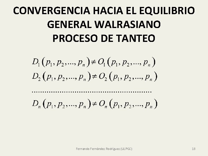 CONVERGENCIA HACIA EL EQUILIBRIO GENERAL WALRASIANO PROCESO DE TANTEO Fernando Fernández Rodríguez (ULPGC) 18