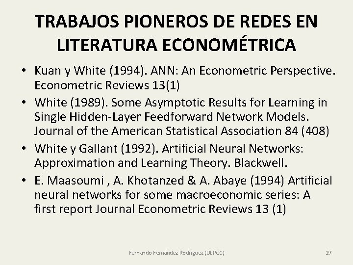 TRABAJOS PIONEROS DE REDES EN LITERATURA ECONOMÉTRICA • Kuan y White (1994). ANN: An