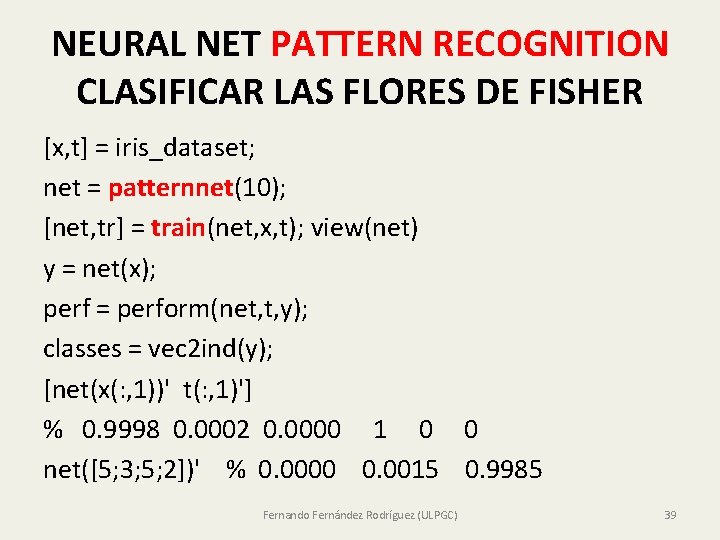 NEURAL NET PATTERN RECOGNITION CLASIFICAR LAS FLORES DE FISHER [x, t] = iris_dataset; net