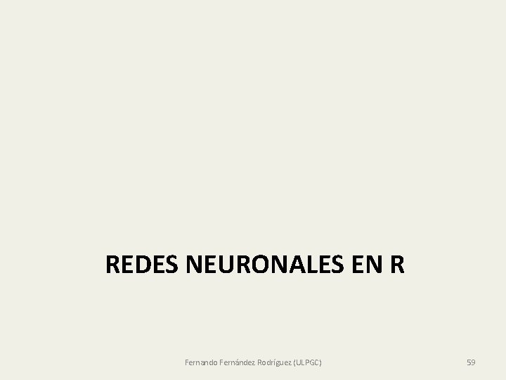 REDES NEURONALES EN R Fernando Fernández Rodríguez (ULPGC) 59 